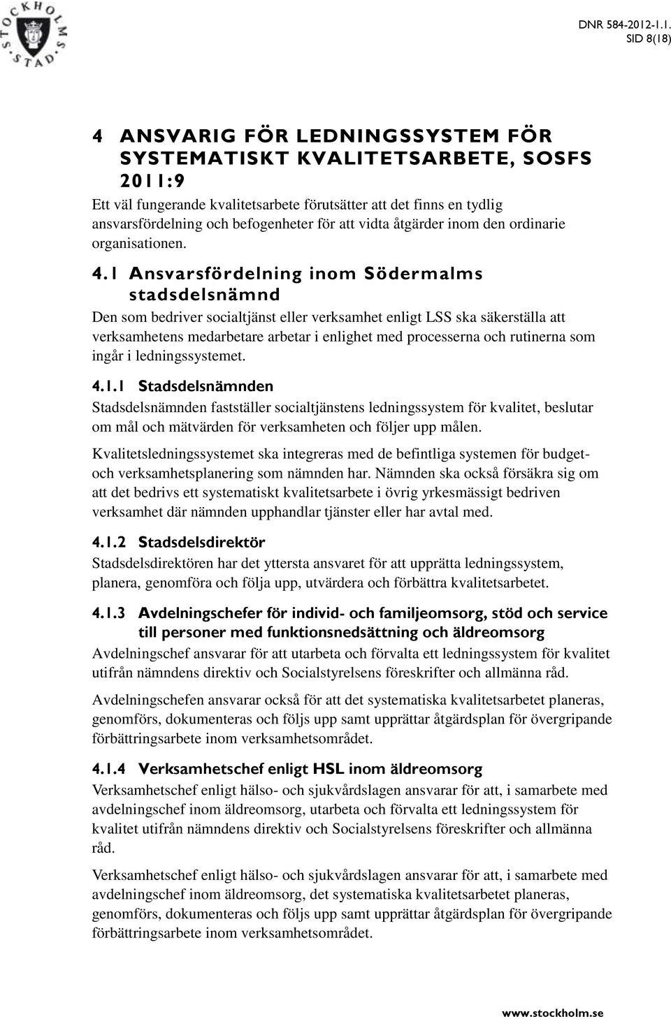 1 Ansvarsfördelning inom Södermalms stadsdelsnämnd Den som bedriver socialtjänst eller verksamhet enligt LSS ska säkerställa att verksamhetens medarbetare arbetar i enlighet med processerna och