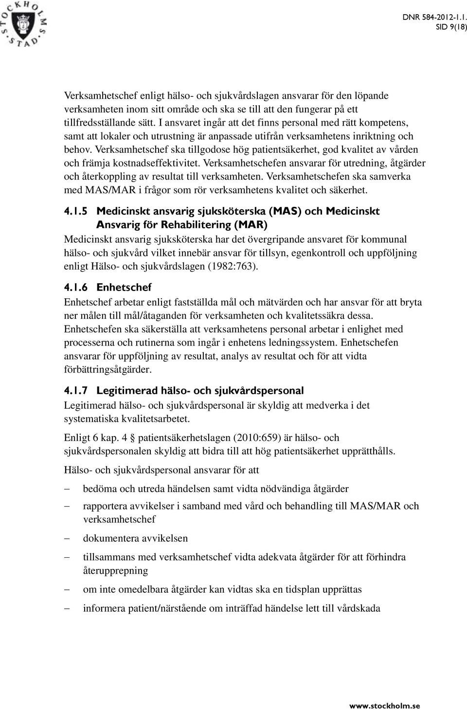 Verksamhetschef ska tillgodose hög patientsäkerhet, god kvalitet av vården och främja kostnadseffektivitet.