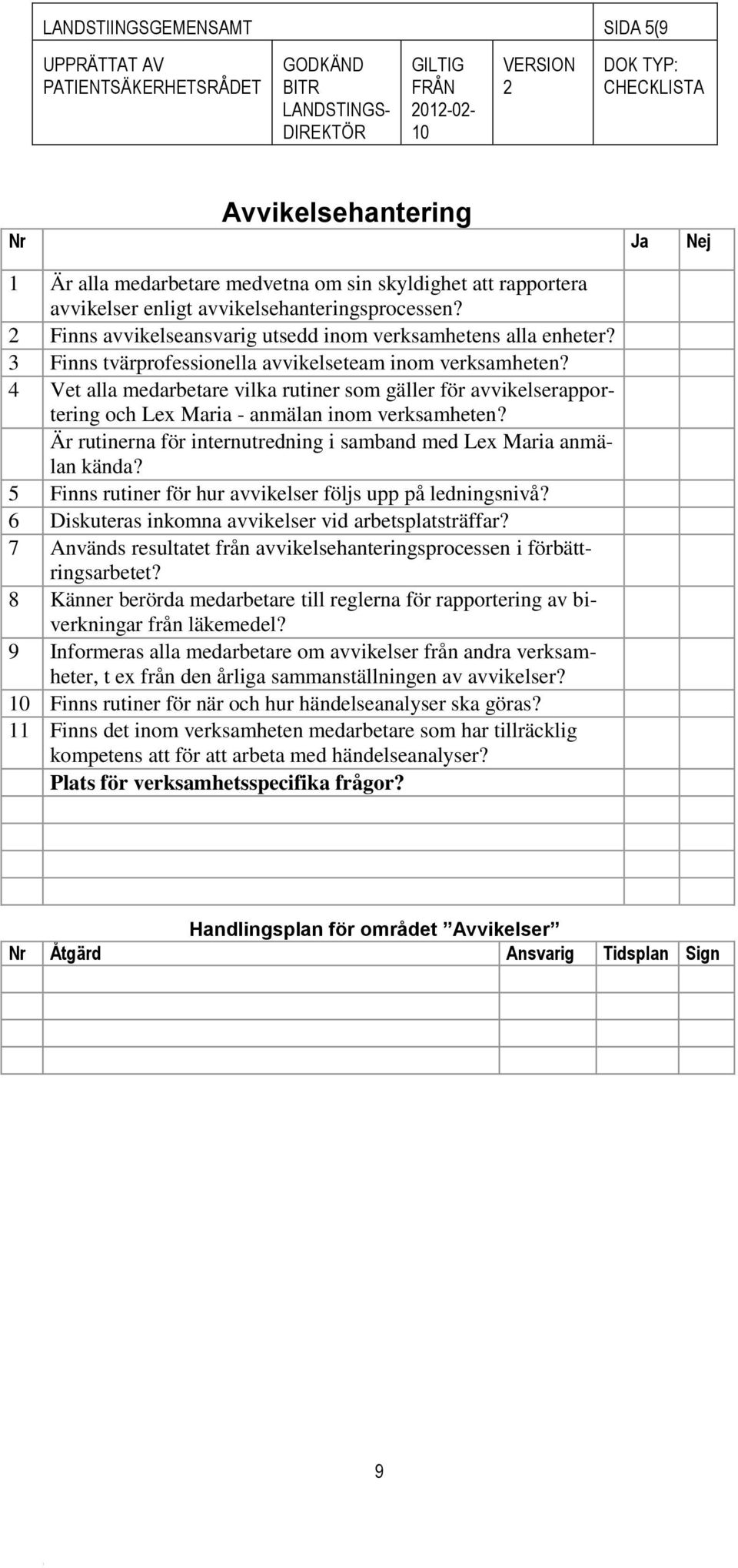 Är rutinerna för internutredning i samband med Lex Maria anmälan kända? 5 Finns rutiner för hur avvikelser följs upp på ledningsnivå? 6 Diskuteras inkomna avvikelser vid arbetsplatsträffar?