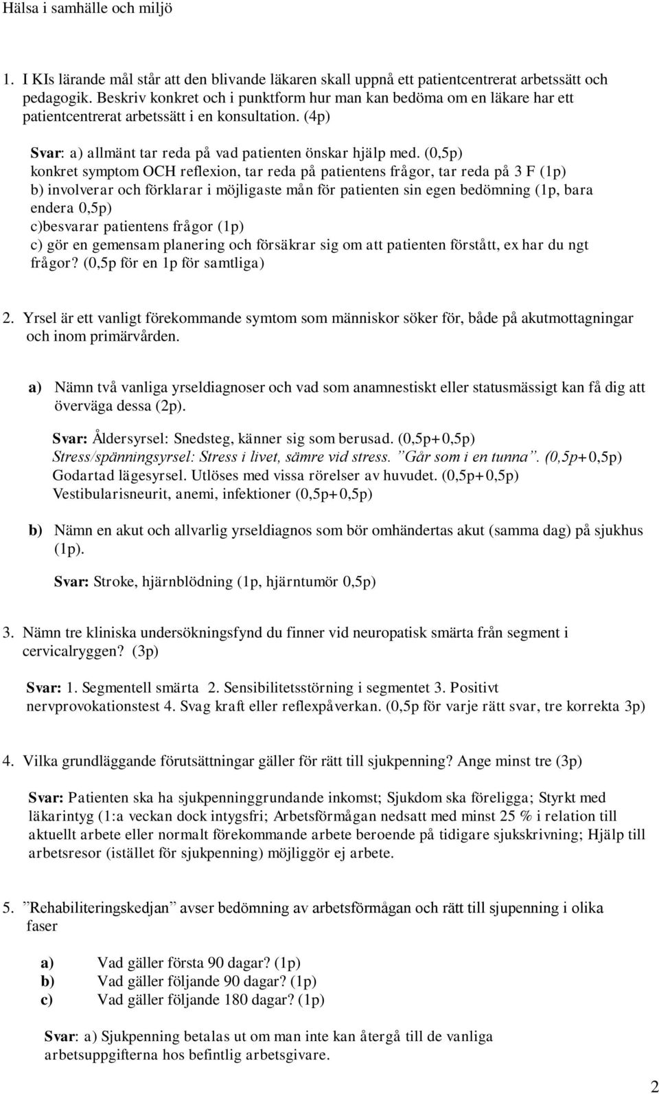 (0,5p) konkret symptom OCH reflexion, tar reda på patientens frågor, tar reda på 3 F (1p) b) involverar och förklarar i möjligaste mån för patienten sin egen bedömning (1p, bara endera 0,5p)
