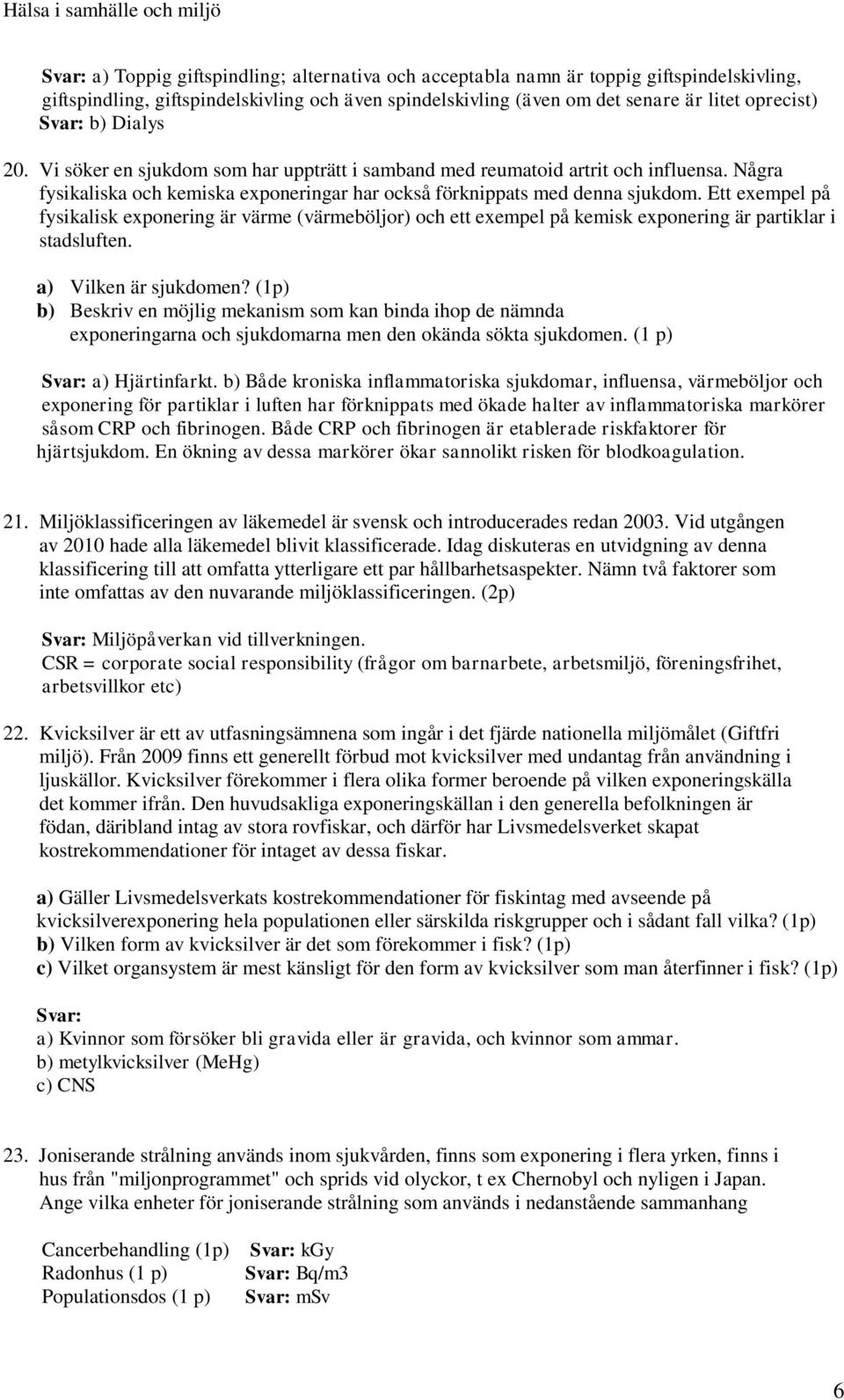 Ett exempel på fysikalisk exponering är värme (värmeböljor) och ett exempel på kemisk exponering är partiklar i stadsluften. a) Vilken är sjukdomen?