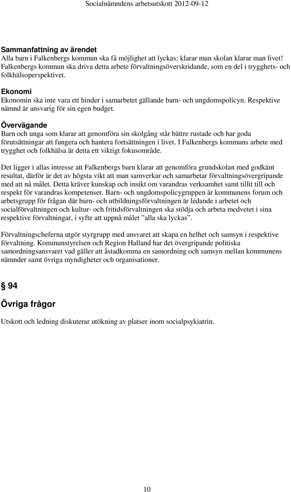 Ekonomi Ekonomin ska inte vara ett hinder i samarbetet gällande barn- och ungdomspolicyn. Respektive nämnd är ansvarig för sin egen budget.