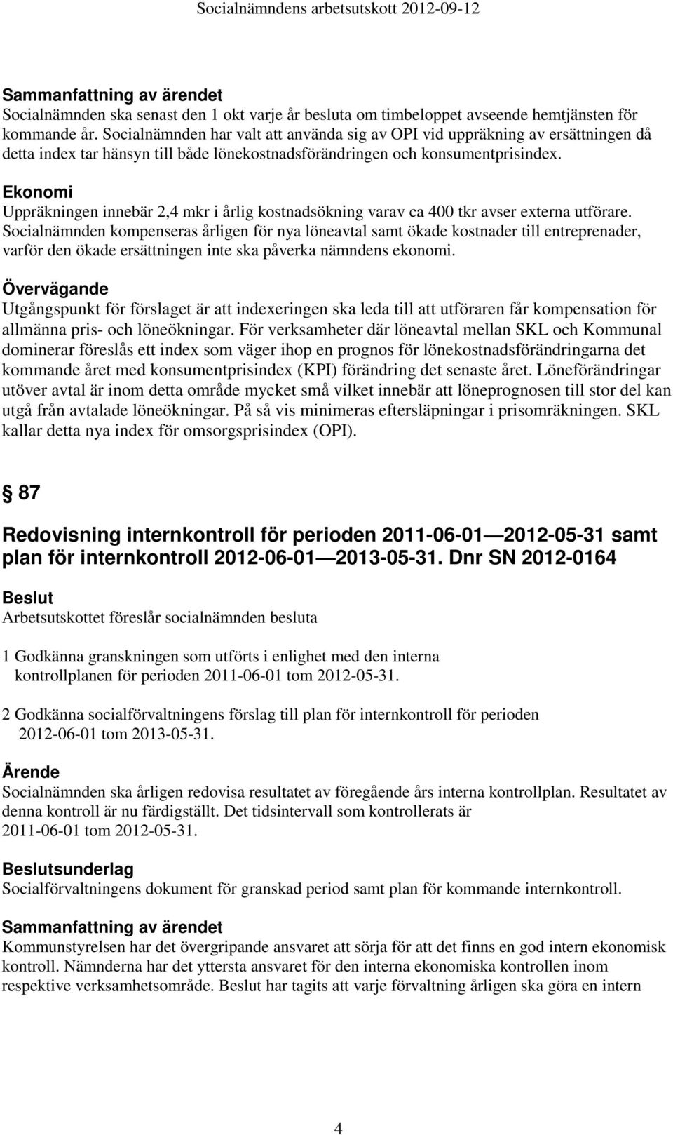 Ekonomi Uppräkningen innebär 2,4 mkr i årlig kostnadsökning varav ca 400 tkr avser externa utförare.