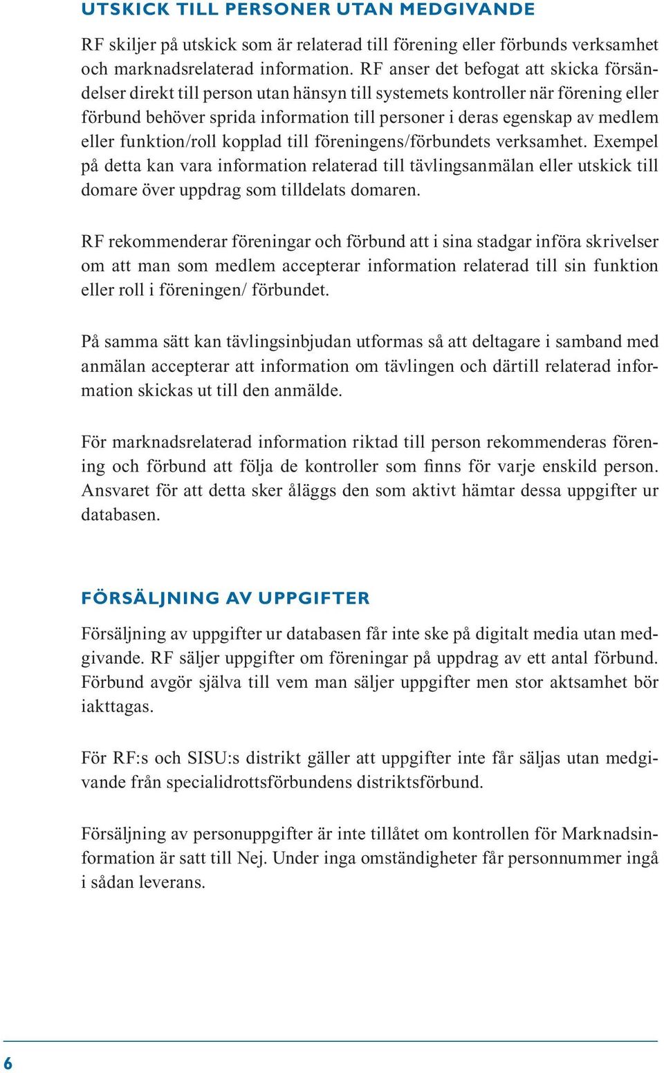 eller funktion/roll kopplad till föreningens/förbundets verksamhet. Exempel på detta kan vara information relaterad till tävlingsanmälan eller utskick till domare över uppdrag som tilldelats domaren.