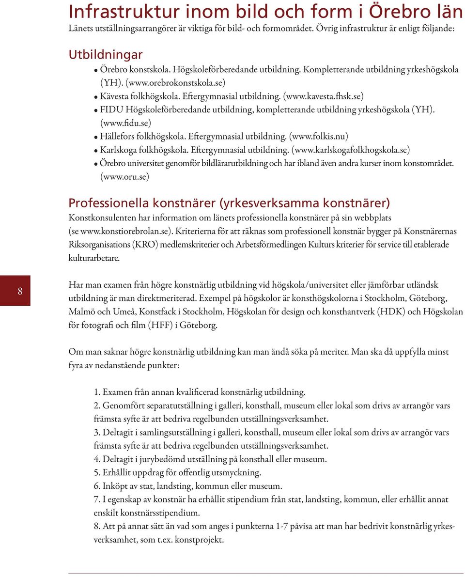 se) FIDU Högskoleförberedande utbildning, kompletterande utbildning yrkeshögskola (YH). (www.fidu.se) Hällefors folkhögskola. Eftergymnasial utbildning. (www.folkis.nu) Karlskoga folkhögskola.