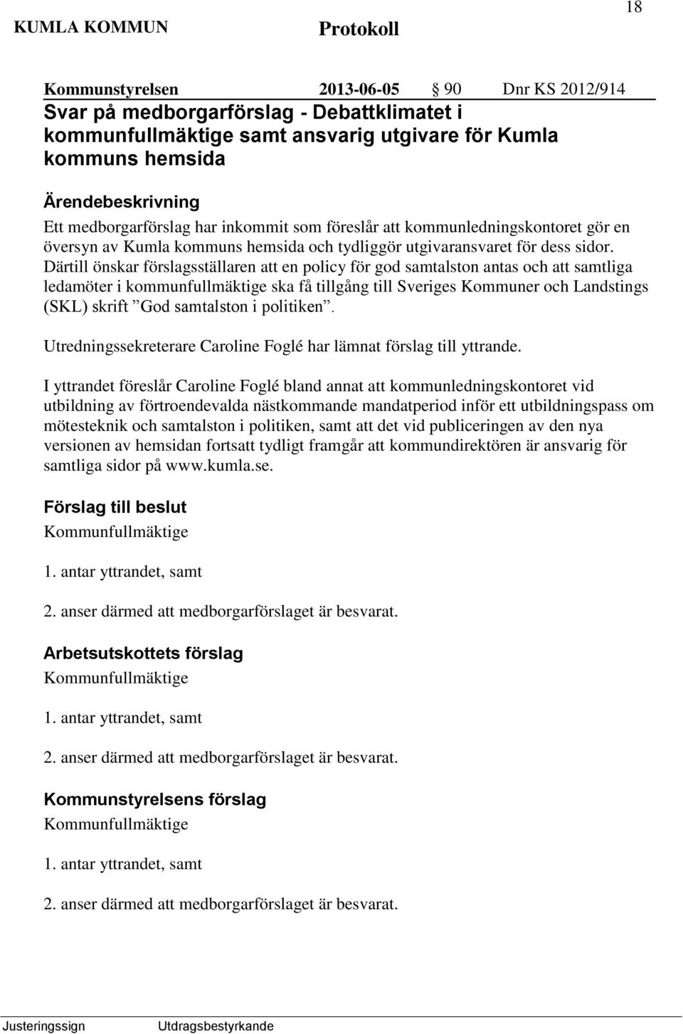 Därtill önskar förslagsställaren att en policy för god samtalston antas och att samtliga ledamöter i kommunfullmäktige ska få tillgång till Sveriges Kommuner och Landstings (SKL) skrift God