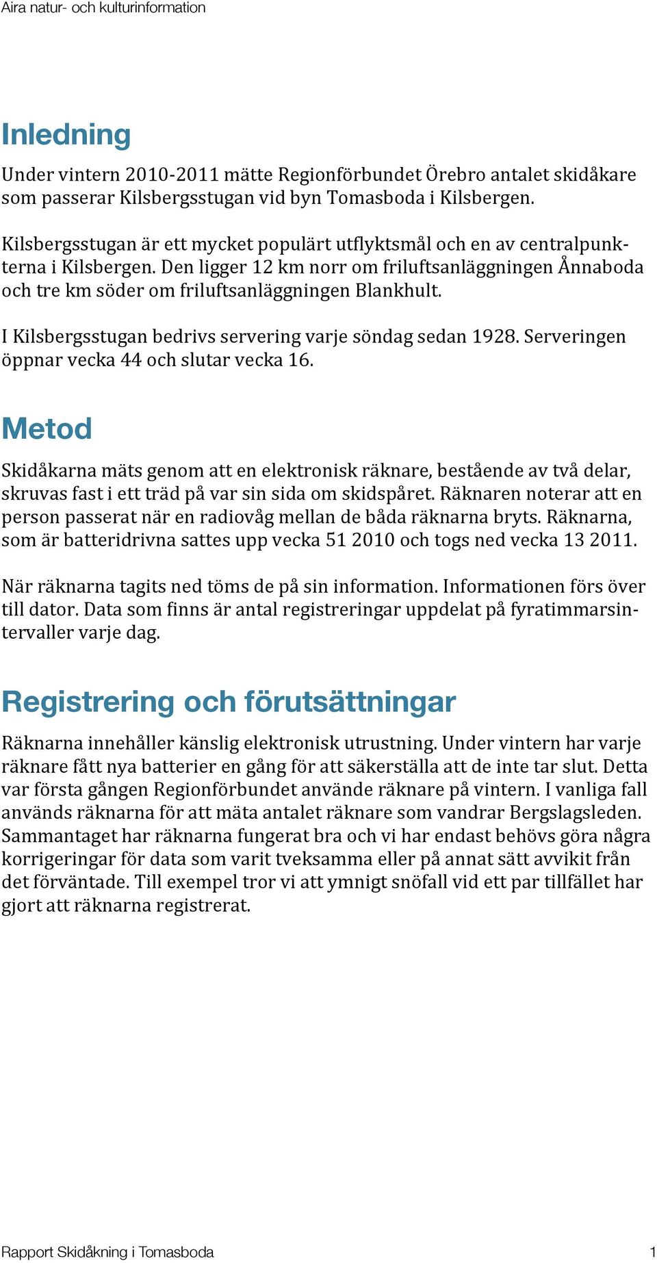 I Kilsbergsstugan bedrivs servering varje söndag sedan 1928. Serveringen öppnar vecka 44 och slutar vecka 16.