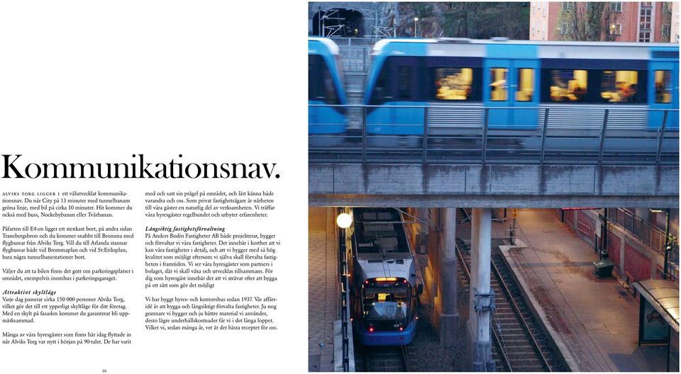 Påfarten till E4:en ligger ett stenkast bort, på andra sidan Tranebergsbron och du kommer snabbt till Bromma med flygbussar från Alviks Torg.