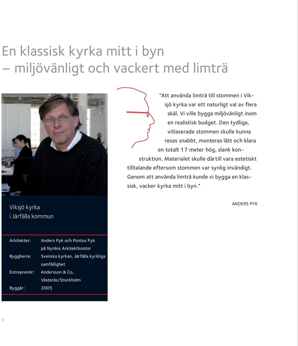 Materialet skulle därtill vara estetiskt tilltalande eftersom stommen var synlig invändigt. Genom att använda limträ kunde vi bygga en klassisk, vacker kyrka mitt i byn.