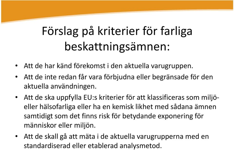 Att de ska uppfylla EU:s kriterier för att klassificeras som miljöeller hälsofarliga eller ha en kemisk likhet med