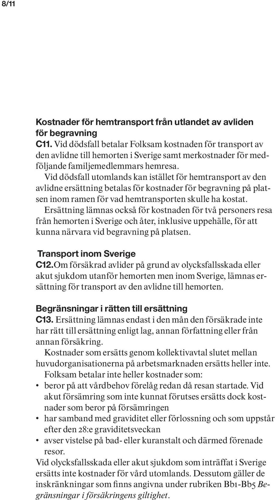 Vid dödsfall utomlands kan istället för hemtransport av den avlidne ersättning betalas för kostnader för begravning på platsen inom ramen för vad hemtransporten skulle ha kostat.