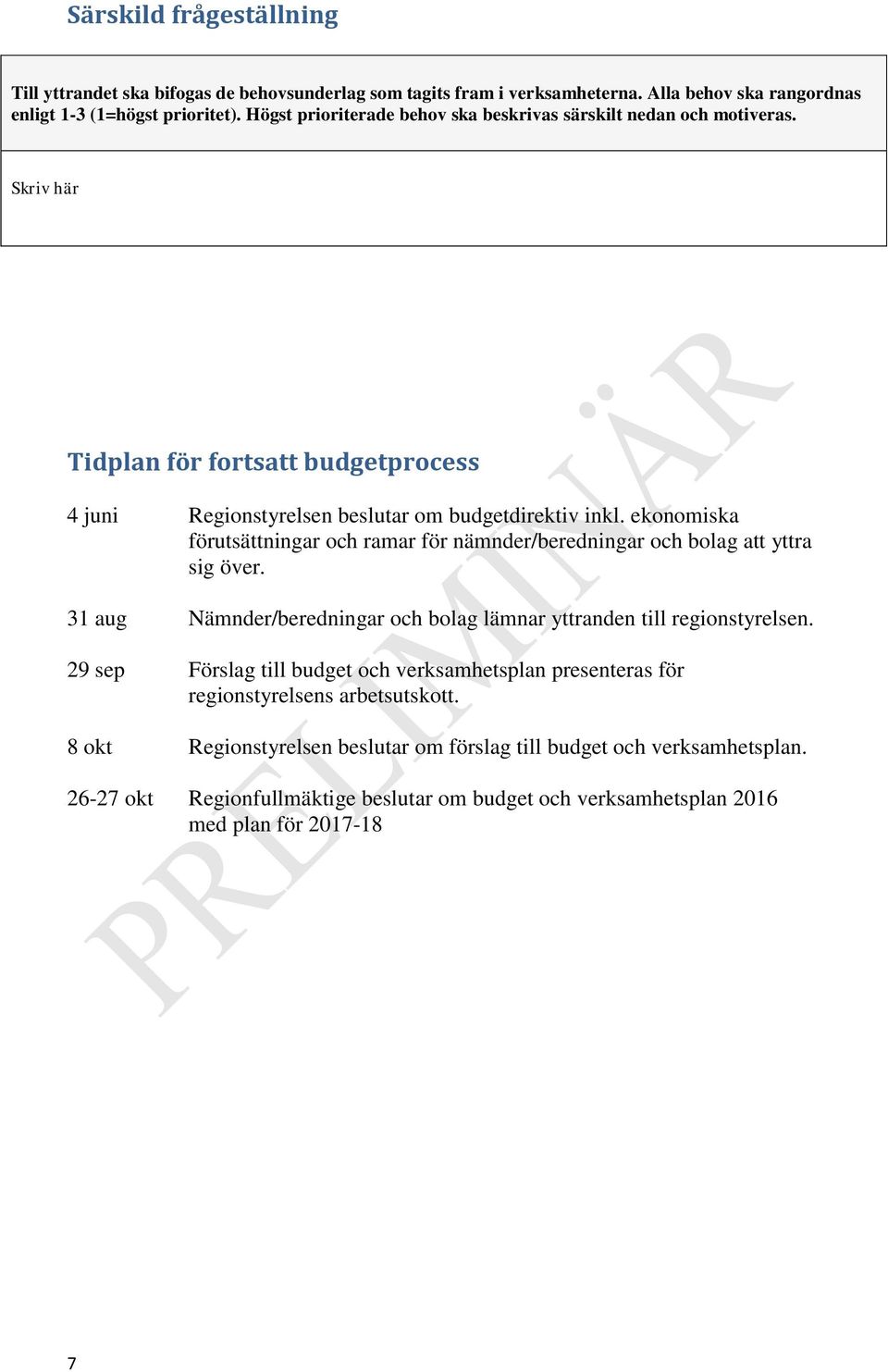 ekonomiska förutsättningar och ramar för nämnder/beredningar och bolag att yttra sig över. 31 aug Nämnder/beredningar och bolag lämnar yttranden till regionstyrelsen.