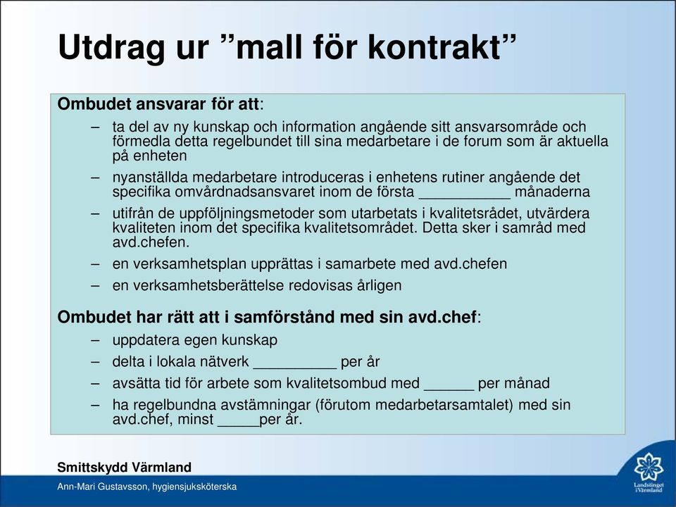 utvärdera kvaliteten inom det specifika kvalitetsområdet. Detta sker i samråd med avd.chefen. en verksamhetsplan upprättas i samarbete med avd.