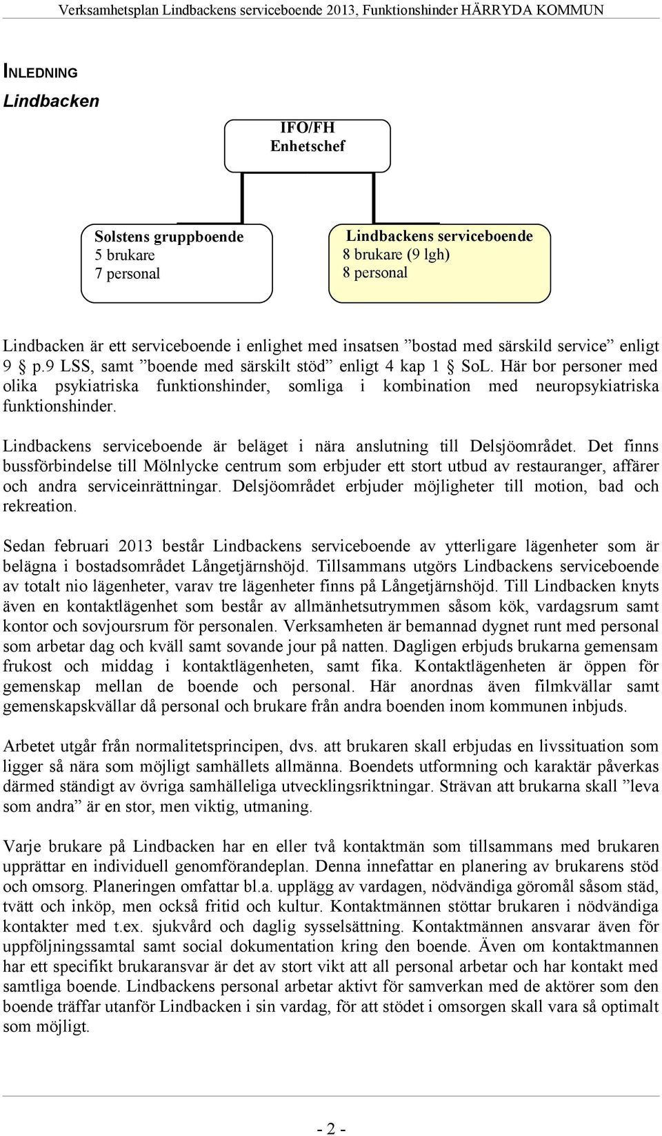 Här bor personer med olika psykiatriska funktionshinder, somliga i kombination med neuropsykiatriska funktionshinder. Lindbackens serviceboende är beläget i nära anslutning till Delsjöområdet.