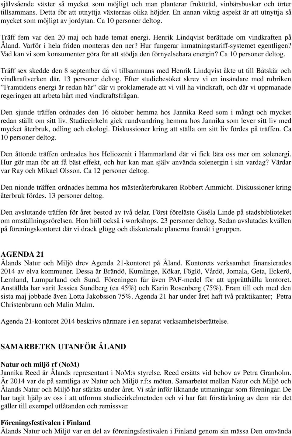 Varför i hela friden monteras den ner? Hur fungerar inmatningstariff-systemet egentligen? Vad kan vi som konsumenter göra för att stödja den förnyelsebara energin? Ca 10 personer deltog.