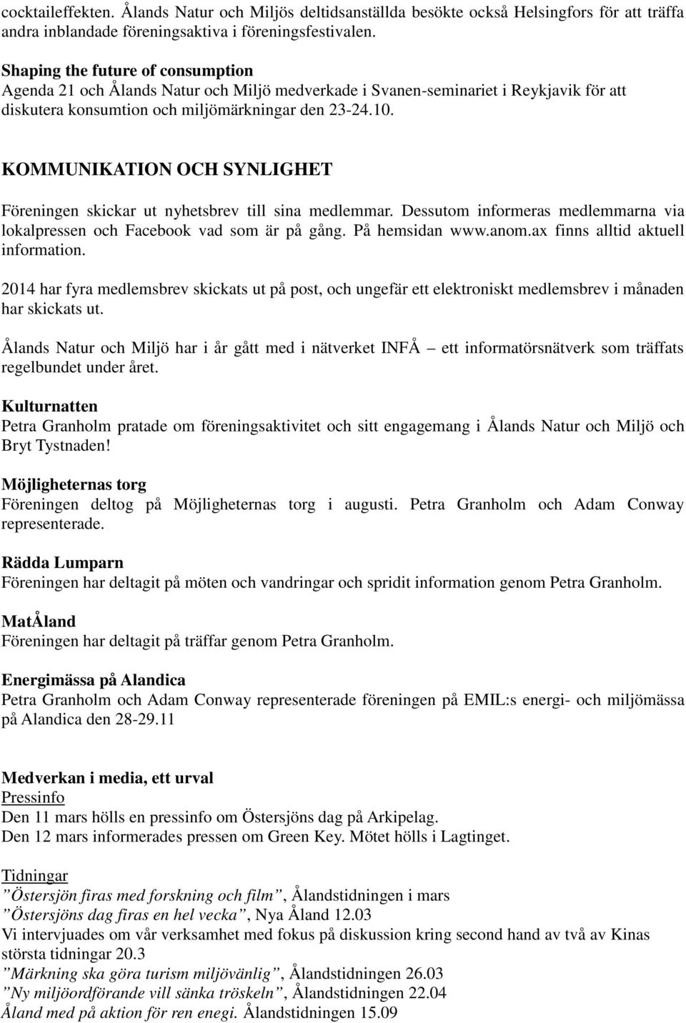 KOMMUNIKATION OCH SYNLIGHET Föreningen skickar ut nyhetsbrev till sina medlemmar. Dessutom informeras medlemmarna via lokalpressen och Facebook vad som är på gång. På hemsidan www.anom.