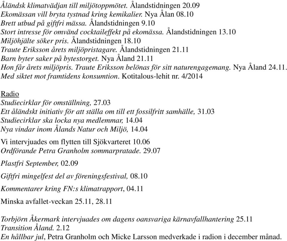 11 Barn byter saker på bytestorget. Nya Åland 21.11 Hon får årets miljöpris. Traute Eriksson belönas för sitt naturengagemang. Nya Åland 24.11. Med siktet mot framtidens konsumtion.