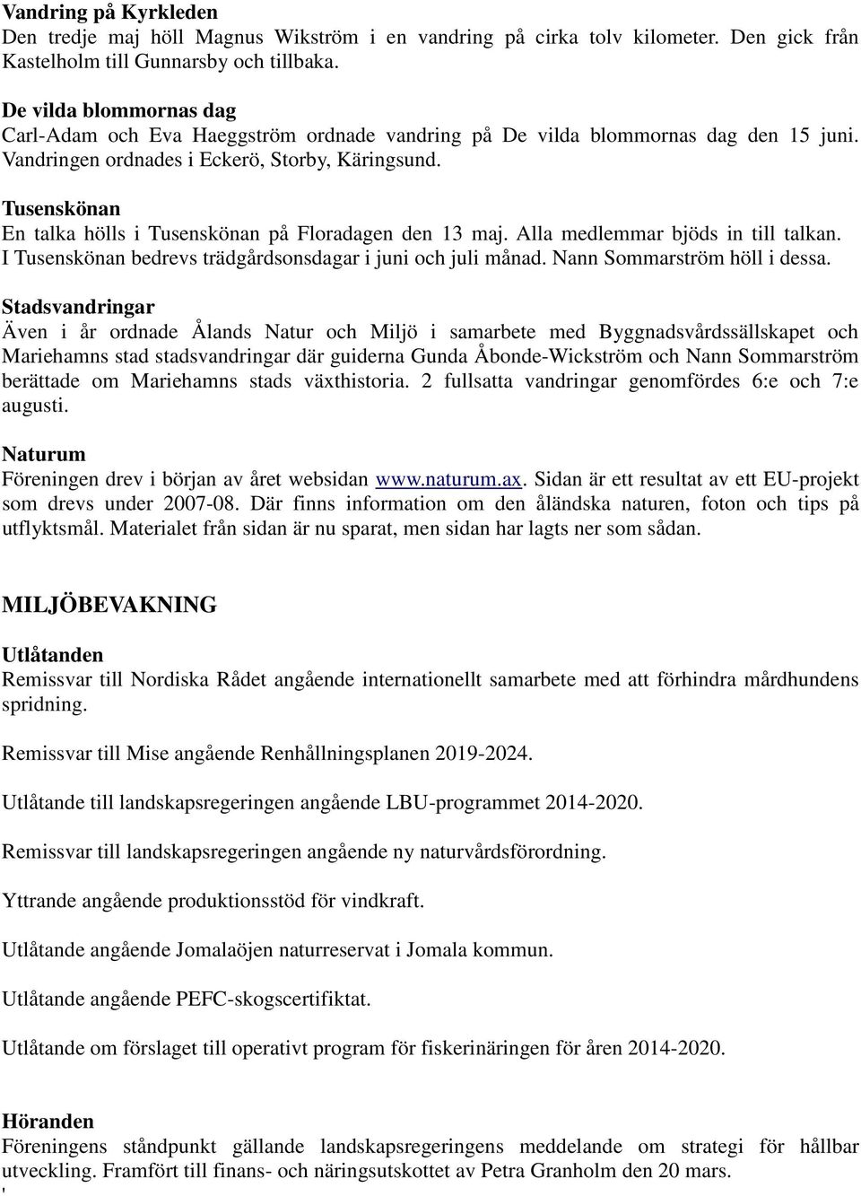Tusenskönan En talka hölls i Tusenskönan på Floradagen den 13 maj. Alla medlemmar bjöds in till talkan. I Tusenskönan bedrevs trädgårdsonsdagar i juni och juli månad. Nann Sommarström höll i dessa.