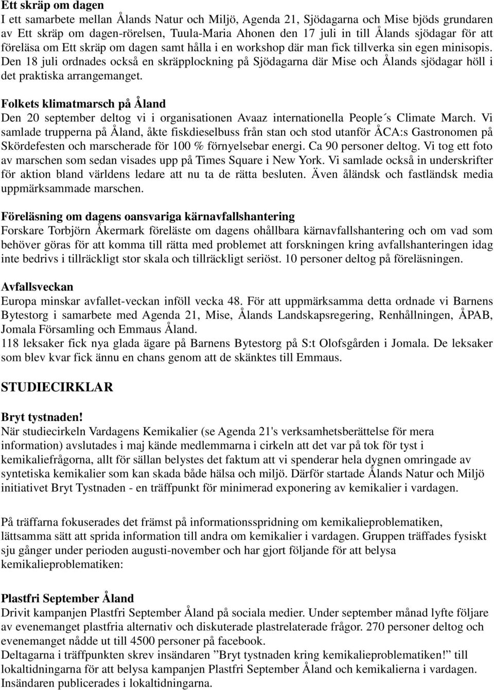 Den 18 juli ordnades också en skräpplockning på Sjödagarna där Mise och Ålands sjödagar höll i det praktiska arrangemanget.