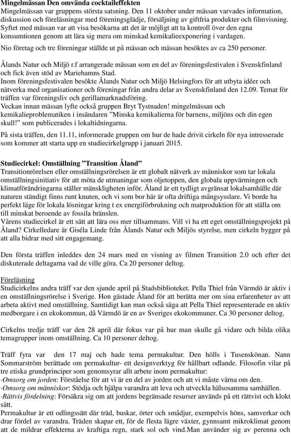 Syftet med mässan var att visa besökarna att det är möjligt att ta kontroll över den egna konsumtionen genom att lära sig mera om minskad kemikalieexponering i vardagen.