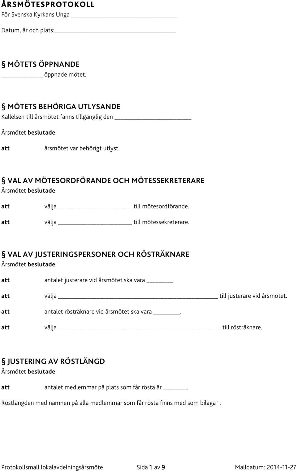 välja till mötessekreterare. VAL AV JUSTERINGSPERSONER OCH RÖSTRÄKNARE antalet justerare vid årsmötet ska vara. välja till justerare vid årsmötet.