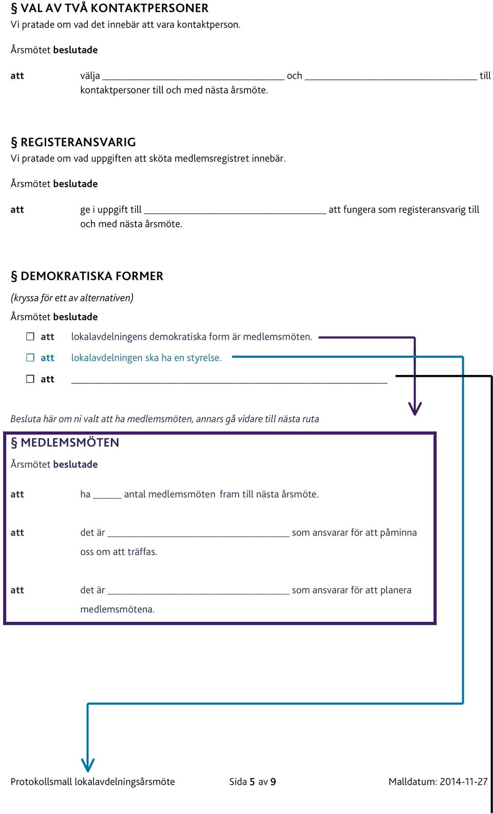 DEMOKRATISKA FORMER (kryssa för ett av alternativen) lokalavdelningens demokratiska form är medlemsmöten. lokalavdelningen ska ha en styrelse.