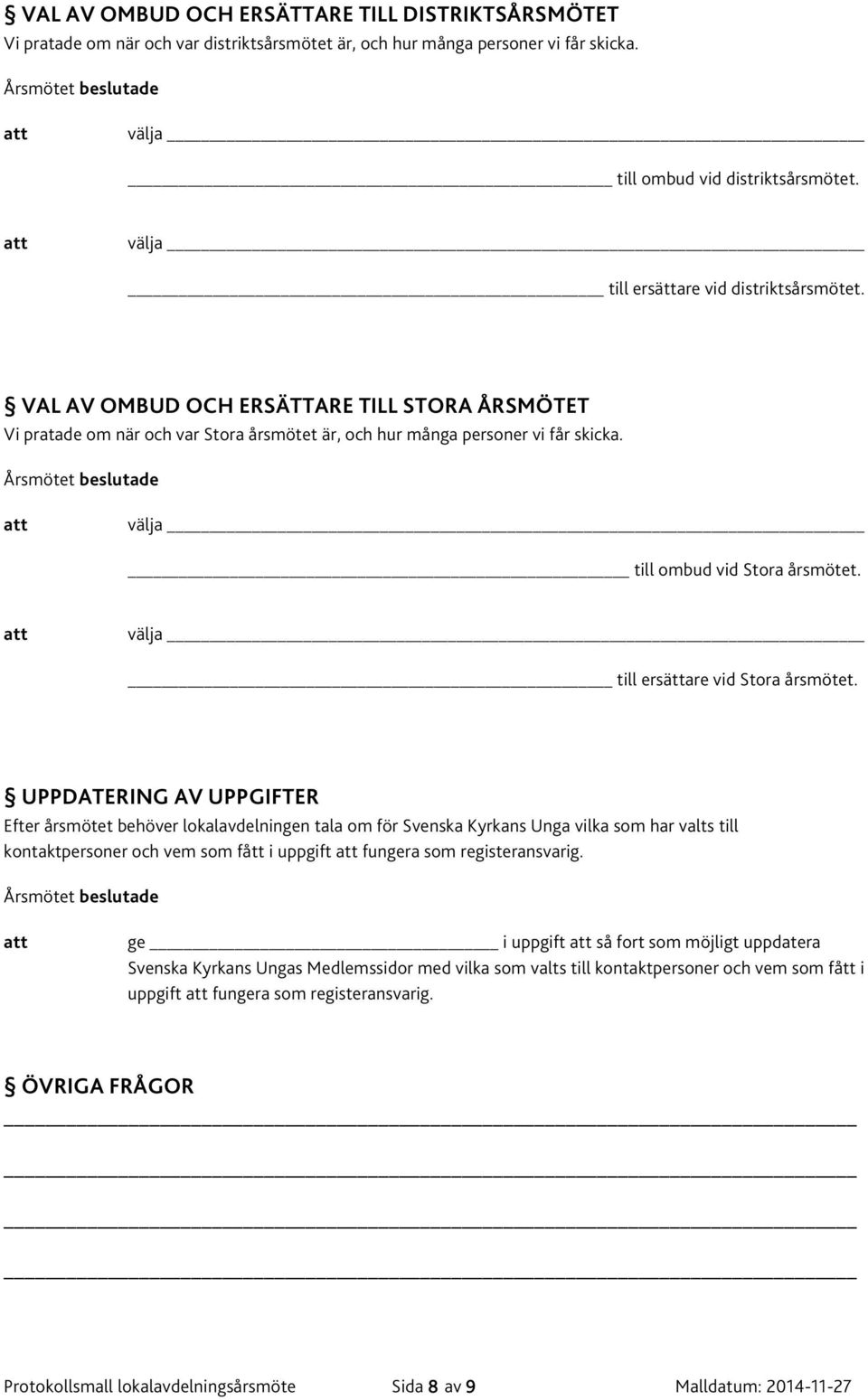 välja till ombud vid Stora årsmötet. välja till ersättare vid Stora årsmötet.