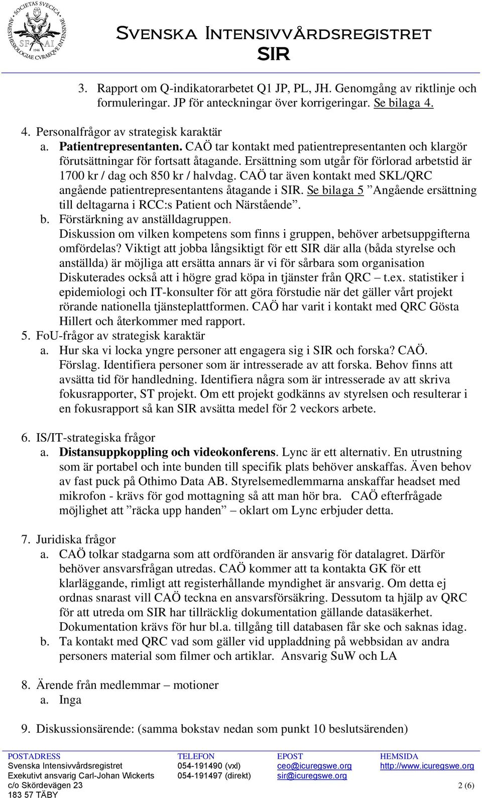 CAÖ tar även kontakt med SKL/QRC angående patientrepresentantens åtagande i SIR. Se bilaga 5 Angående ersättning till deltagarna i RCC:s Patient och Närstående. b. Förstärkning av anställdagruppen.