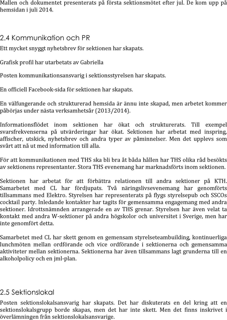 En välfungerande och strukturerad hemsida är ännu inte skapad, men arbetet kommer påbörjas under nästa verksamhetsår (2013/2014). Informationsflödet inom sektionen har ökat och strukturerats.