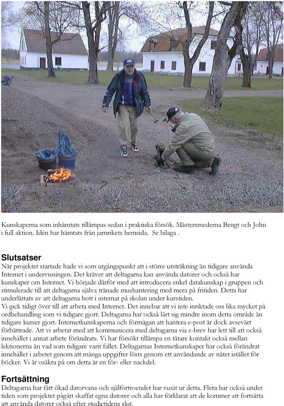 Det kräver att deltagarna kan använda datorer och också har kunskaper om Internet.