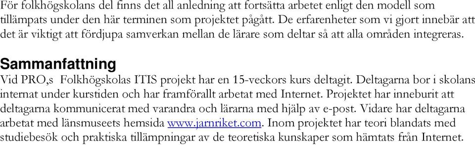 Sammanfattning Vid PRO,s Folkhögskolas ITIS projekt har en 15-veckors kurs deltagit. Deltagarna bor i skolans internat under kurstiden och har framförallt arbetat med Internet.