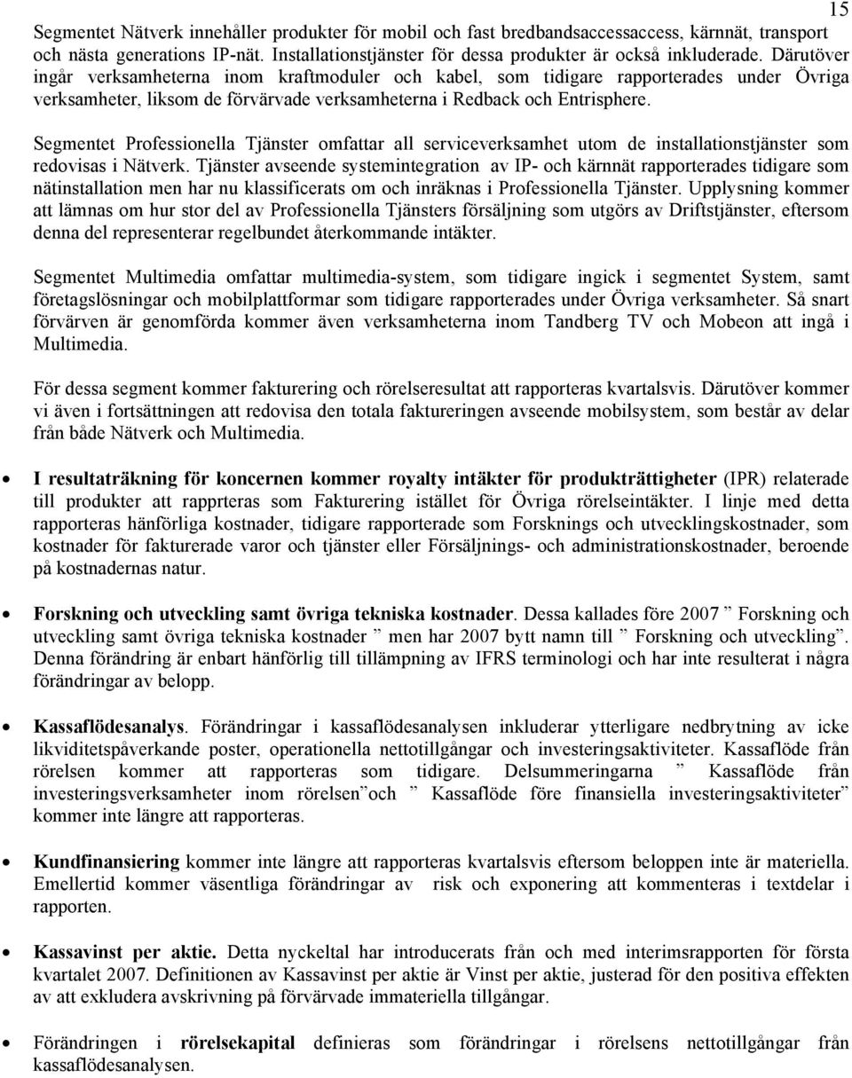 Segmentet Professionella Tjänster omfattar all serviceverksamhet utom de installationstjänster som redovisas i Nätverk.