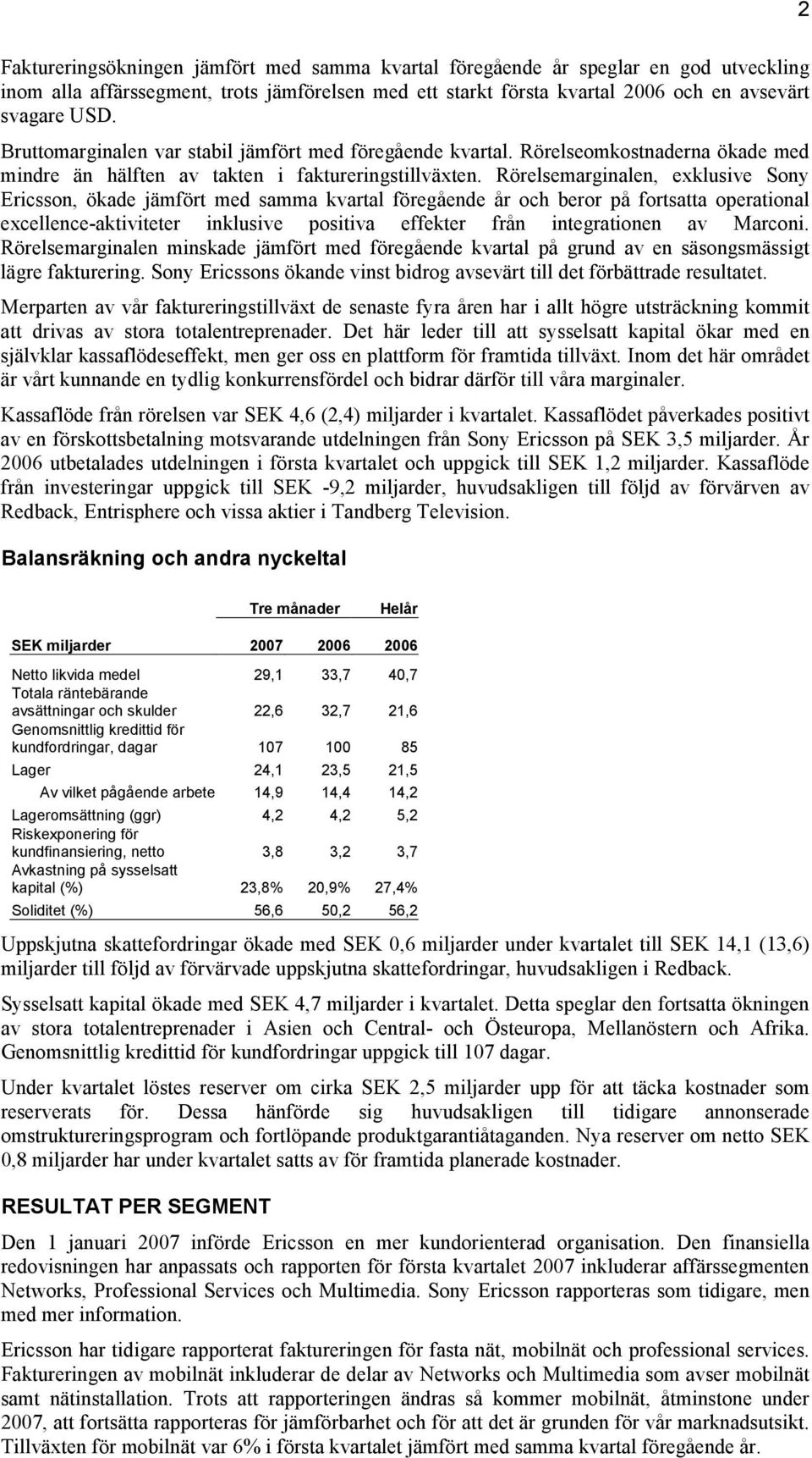 Rörelsemarginalen, exklusive Sony Ericsson, ökade jämfört med samma kvartal föregående år och beror på fortsatta operational excellence-aktiviteter inklusive positiva effekter från integrationen av