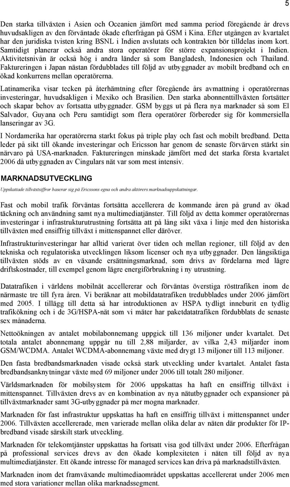 Samtidigt planerar också andra stora operatörer för större expansionsprojekt i Indien. Aktivitetsnivån är också hög i andra länder så som Bangladesh, Indonesien och Thailand.