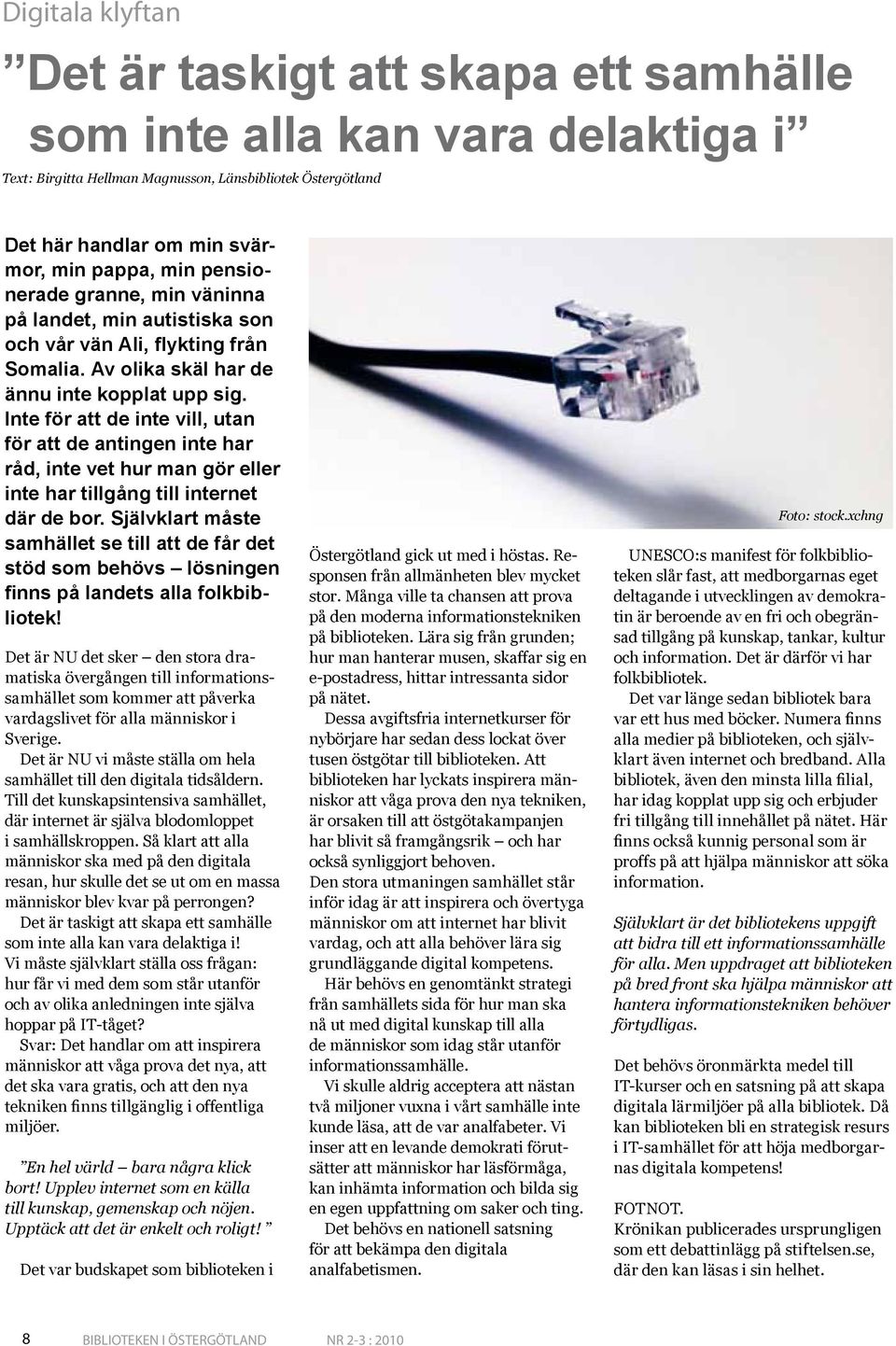 Inte för att de inte vill, utan för att de antingen inte har råd, inte vet hur man gör eller inte har tillgång till internet där de bor.