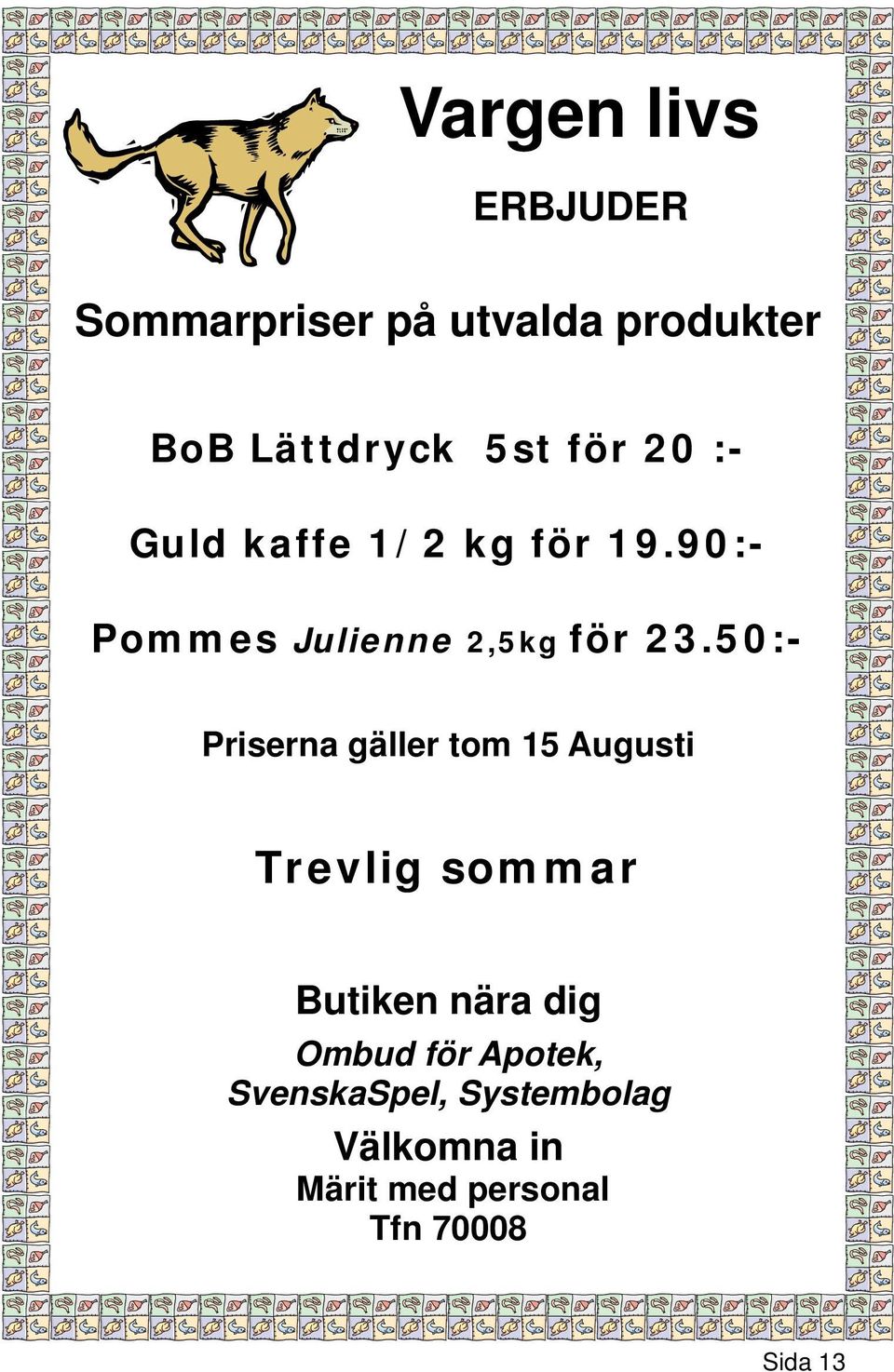50:- Priserna gäller tom 15 Augusti Trevlig sommar Butiken nära dig Ombud