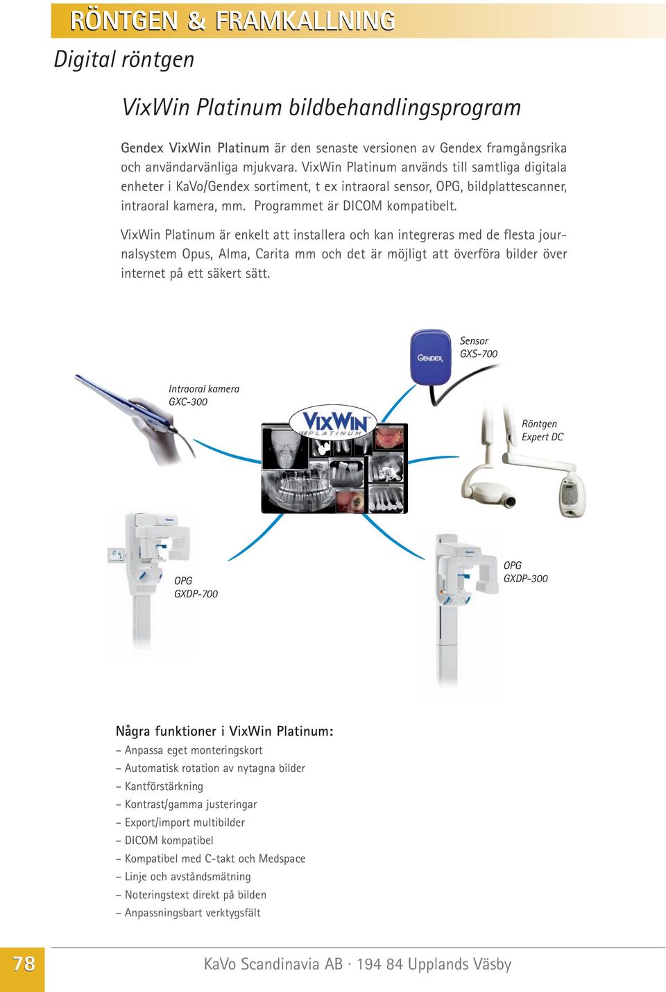 VixWin Platinum är enkelt att installera och kan integreras med de flesta journalsystem Opus, Alma, Carita mm och det är möjligt att överföra bilder över internet på ett säkert sätt.