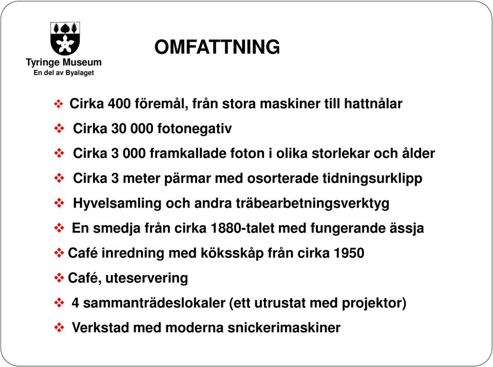 och andra träbearbetningsverktyg En smedja från cirka 1880-talet med fungerande ässja Café inredning med