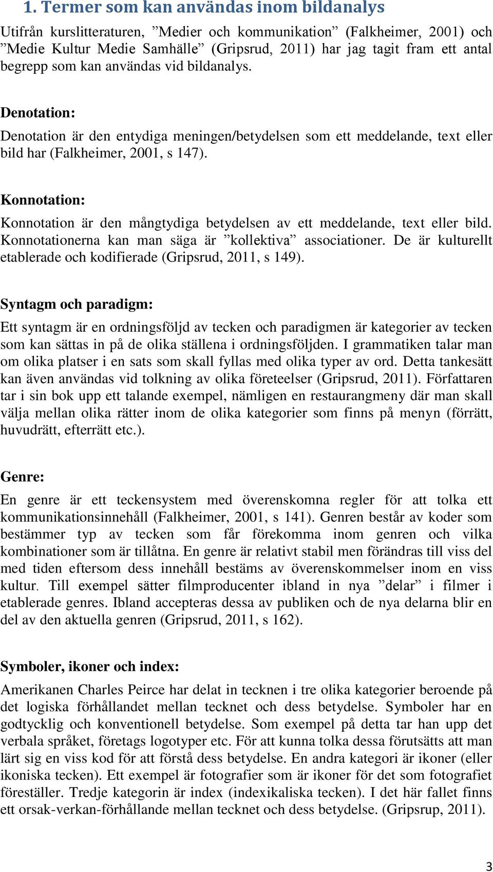 Konnotation: Konnotation är den mångtydiga betydelsen av ett meddelande, text eller bild. Konnotationerna kan man säga är kollektiva associationer.