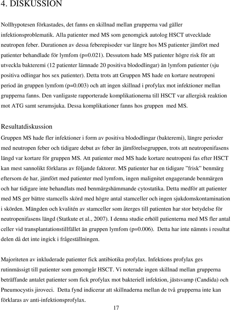 Dessutom hade MS patienter högre risk för att utveckla bakteremi (12 patienter lämnade 20 positiva blododlingar) än lymfom patienter (sju positiva odlingar hos sex patienter).