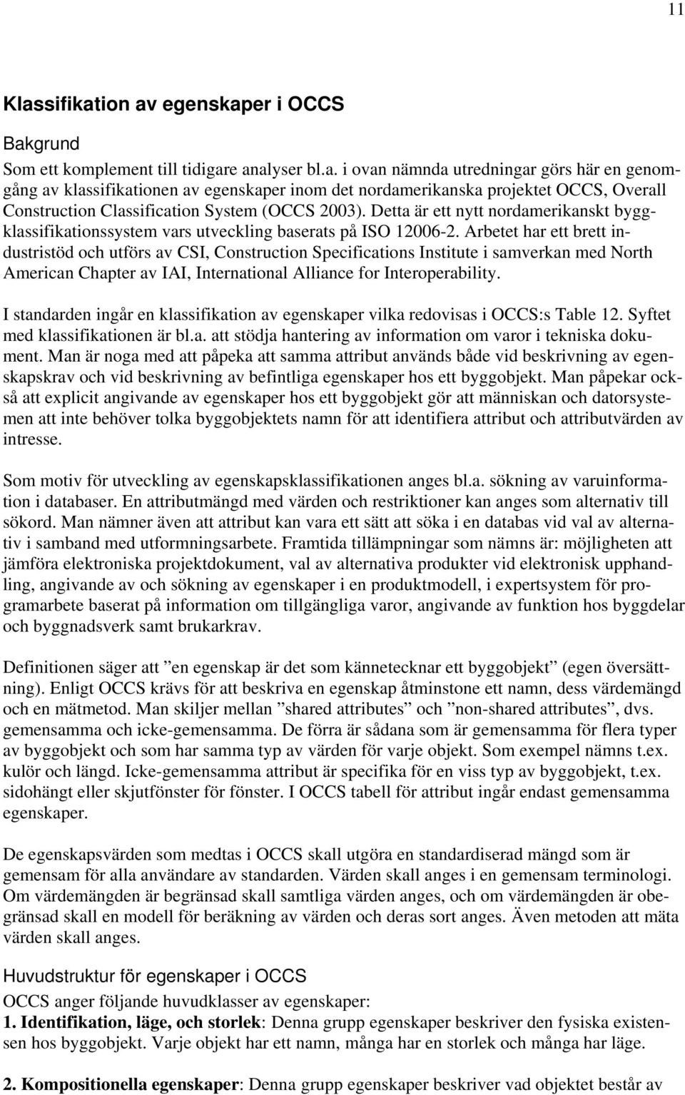 Arbetet har ett brett industristöd och utförs av CSI, Construction Specifications Institute i samverkan med North American Chapter av IAI, International Alliance for Interoperability.