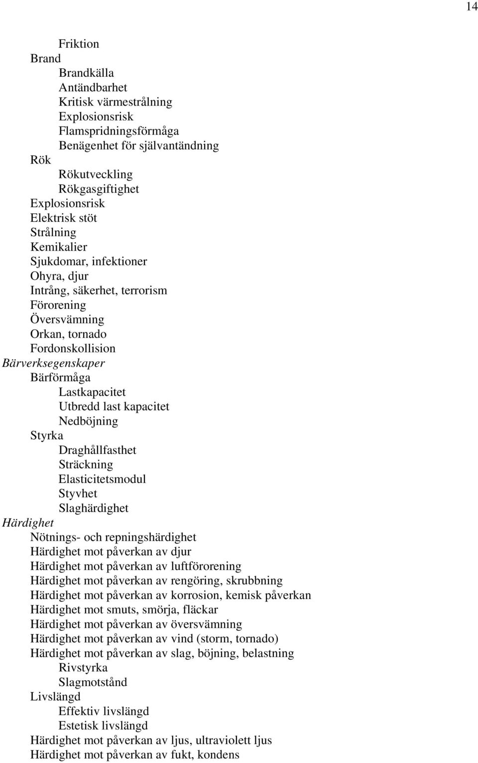 kapacitet Nedböjning Styrka Draghållfasthet Sträckning Elasticitetsmodul Styvhet Slaghärdighet Härdighet Nötnings- och repningshärdighet Härdighet mot påverkan av djur Härdighet mot påverkan av
