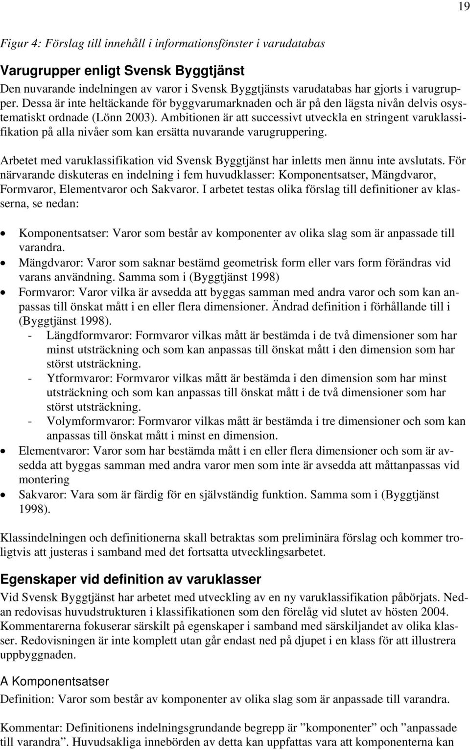 Ambitionen är att successivt utveckla en stringent varuklassifikation på alla nivåer som kan ersätta nuvarande varugruppering.