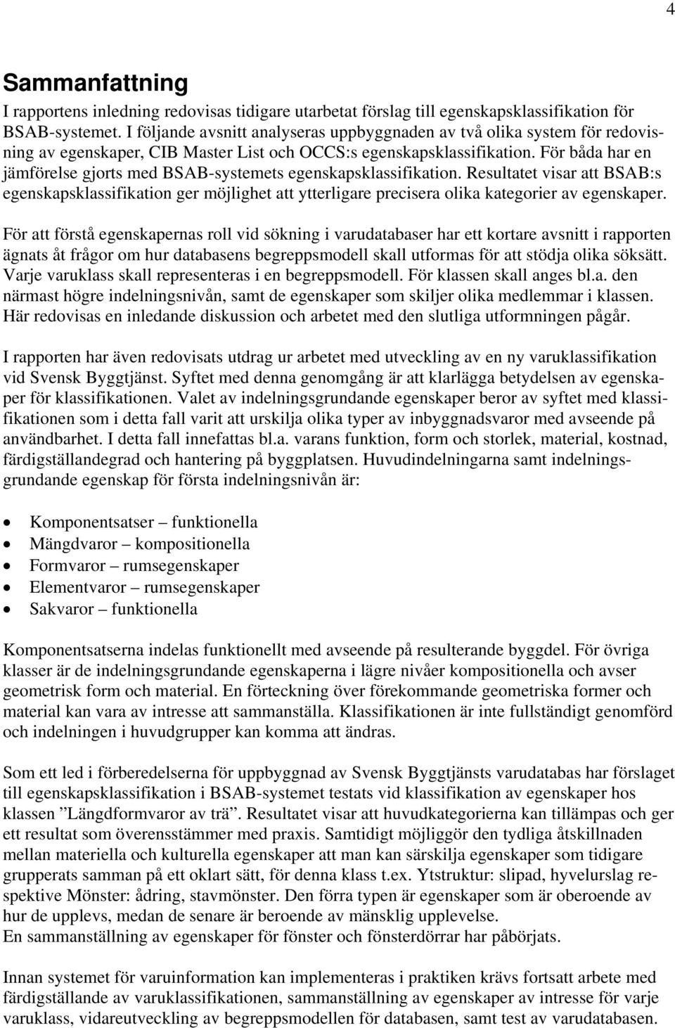 För båda har en jämförelse gjorts med BSAB-systemets egenskapsklassifikation.