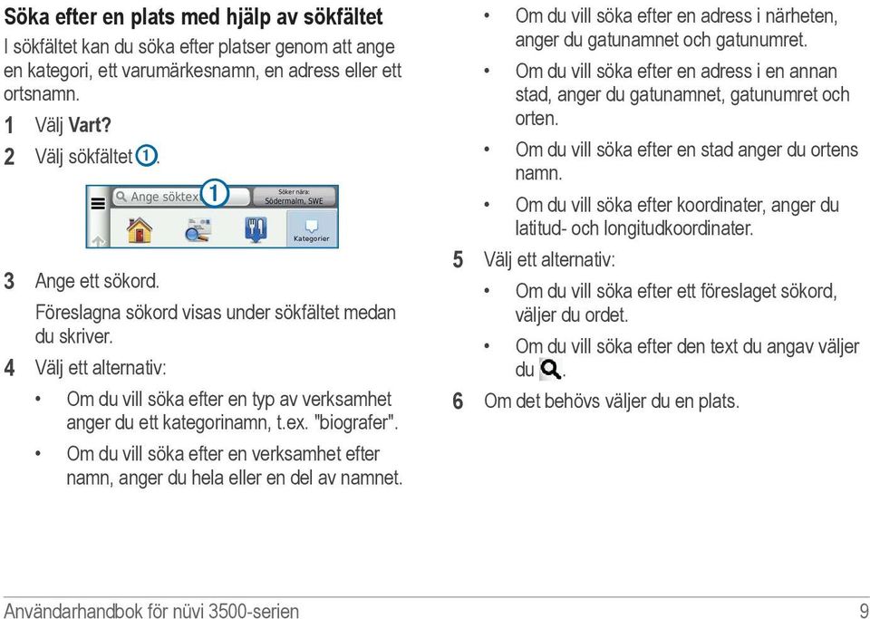 Om du vill söka efter en verksamhet efter namn, anger du hela eller en del av namnet. Om du vill söka efter en adress i närheten, anger du gatunamnet och gatunumret.