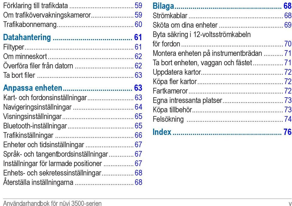 .. 66 Enheter och tidsinställningar... 67 Språk- och tangentbordsinställningar... 67 Inställningar för larmade positioner... 67 Enhets- och sekretessinställningar... 68 Återställa inställningarna.