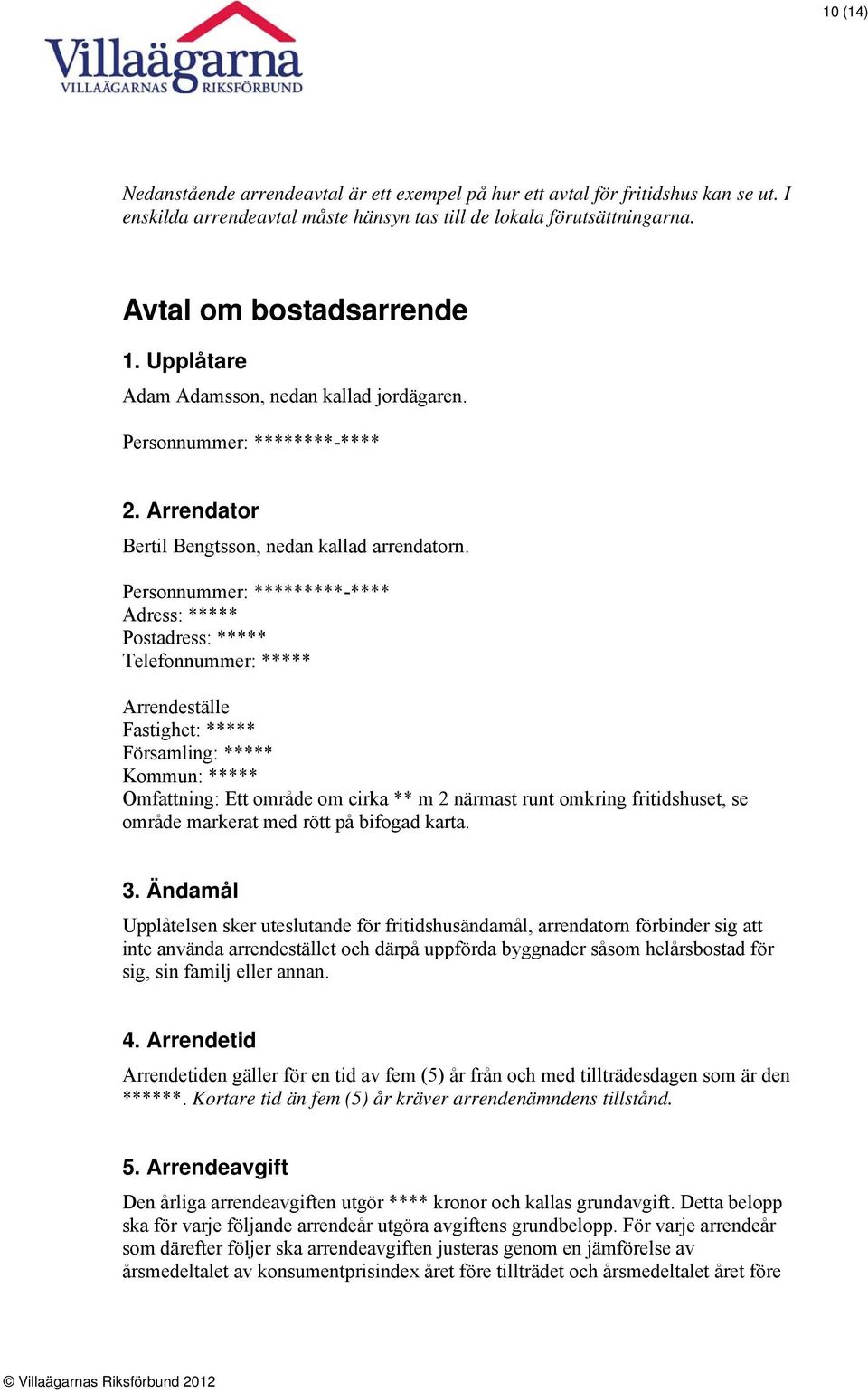 Personnummer: *********-**** Adress: ***** Postadress: ***** Telefonnummer: ***** Arrendeställe Fastighet: ***** Församling: ***** Kommun: ***** Omfattning: Ett område om cirka ** m 2 närmast runt