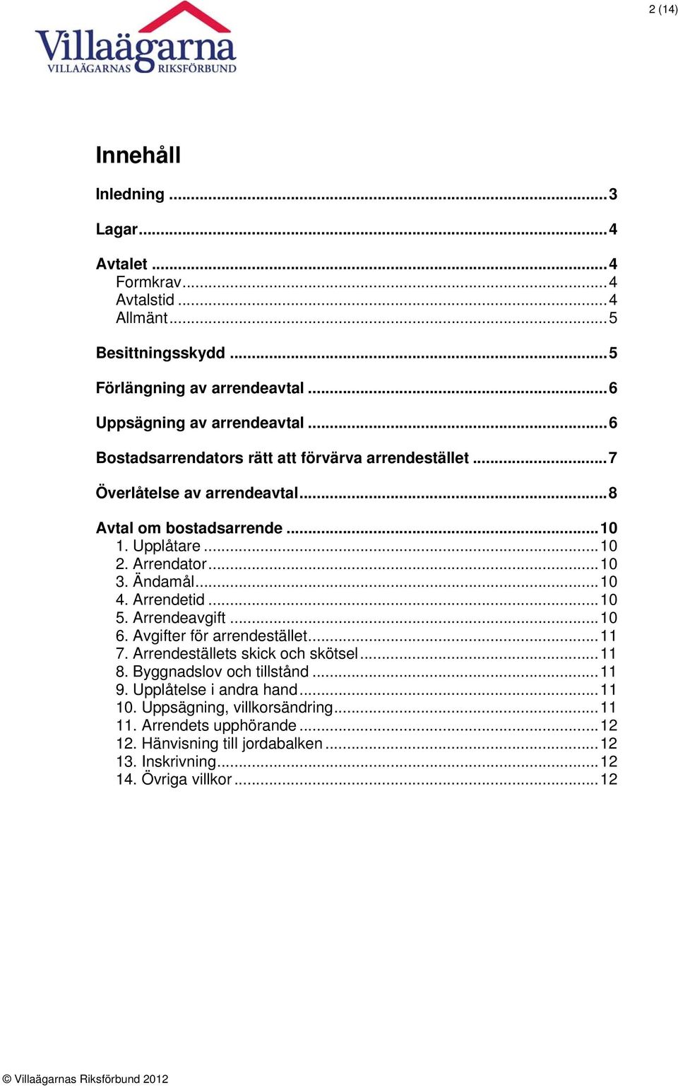 ..10 4. Arrendetid...10 5. Arrendeavgift...10 6. Avgifter för arrendestället...11 7. Arrendeställets skick och skötsel...11 8. Byggnadslov och tillstånd...11 9.