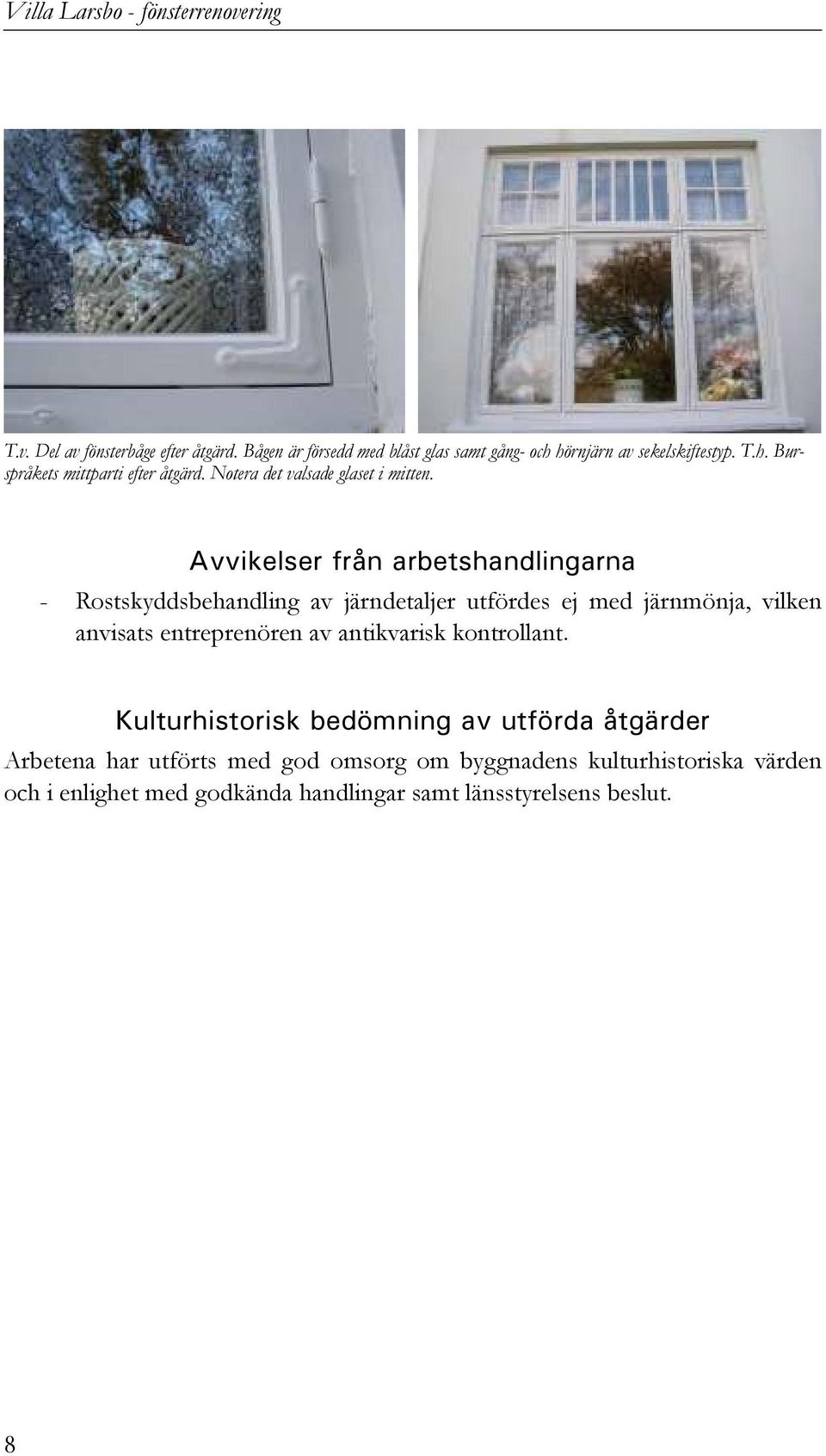 Notera det valsade glaset i mitten.