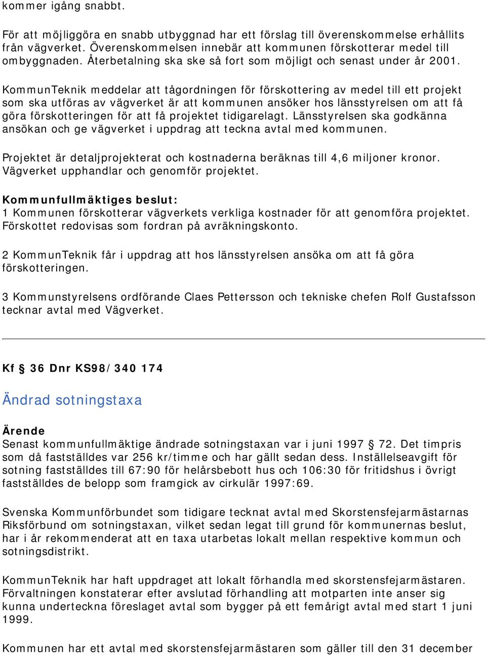 KommunTeknik meddelar att tågordningen för förskottering av medel till ett projekt som ska utföras av vägverket är att kommunen ansöker hos länsstyrelsen om att få göra förskotteringen för att få